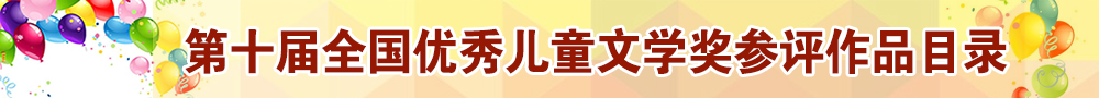 第十屆全國(guó)優(yōu)秀兒童文學(xué)獎(jiǎng)參評(píng)作品目錄